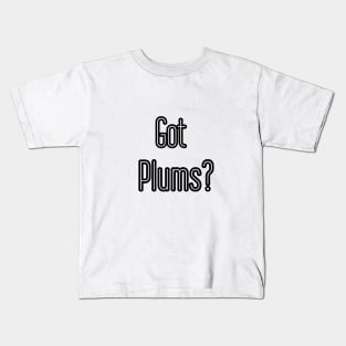 Got Plums? Kids T-Shirt